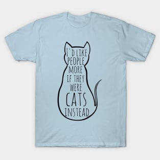 I'd like people more if they were cats instead T-Shirt